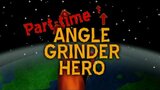 Part-time Angle Grinder Hero by Tekotuotanto